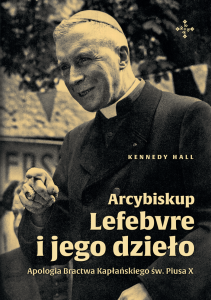 Arcybiskup Lefebvre i jego Dzieło. Apologia Bractwa Kapłańskiego św. Piusa X (1)