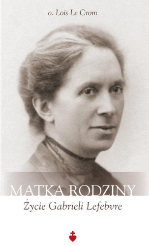 Okładka książki "Matka rodziny. Życie Gabrieli Lefebvre", wydawnictwo Te Deum.