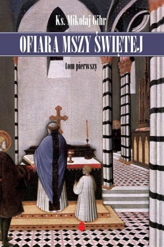 Okładka książki "Ofiara Mszy świętej", tom 1, ks. Mikołaj Gihr, wydawnictwo Te Deum.