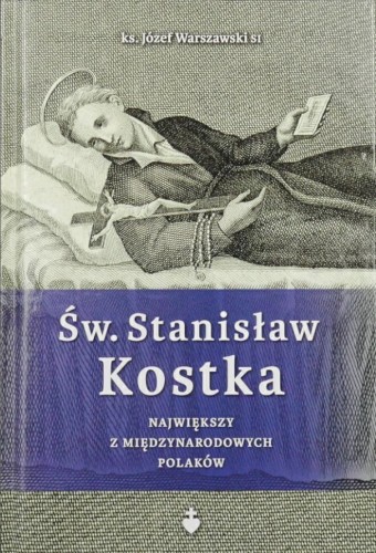 Okładka książki "Św. Stanisław Kostka. Największy z międzynarodowych Polaków", ks. Józef Warszawski, wydawnictwo Te Deum.
