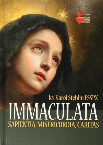 Okładka książki "Immaculata Sapientia, Misericordia, Caritas", ks. Karol Stehlin FSSPX, wydawnictwo Te Deum.