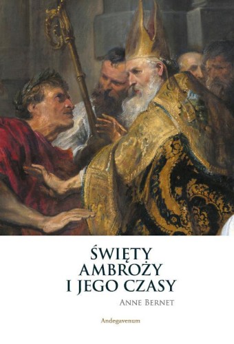 Okładka książki "Święty Ambroży i jego czasy", Anne Bernet, Wydawnictwo Andegavenum