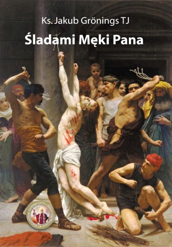 Okładka książki "Śladami Męki Pana", ks. Jakub Gronings TJ, wydawnictwo św. Józefa Sebactiana Pelczara