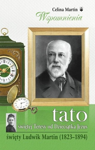 Okładka książki "Tato św. Teresy od Dzieciątka Jezus. Święty Ludwik Martin 1823-1894", Celina Martin, wydawnictwo WKB