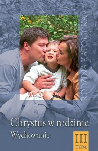 Okładka książki "Chrystus w rodzinie (tom 3) Wychowanie", ks. Raoul Plus SI, wydawnictwo  Diecezjalne Sandomierz