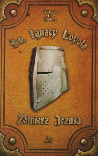 Okładka książki "Św. Ignacy Loyola. Żołnierz Jezusa" autorstwa Frances Alice Forbes