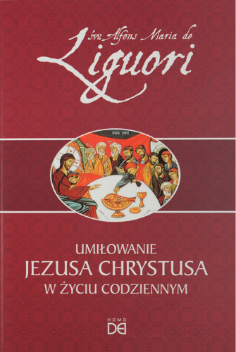 Okładka książki "Umiłowanie Jezusa Chrystusa w życiu codziennym", św. Alfons Maria Liguori, wydawnictwo Homo Dei