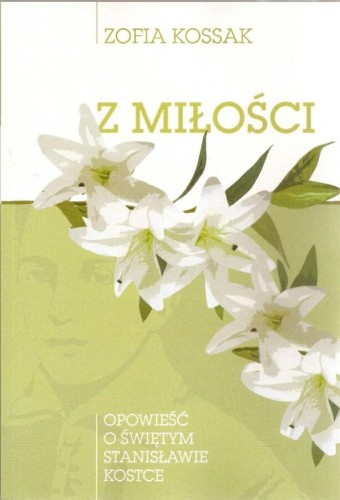 Okładka książki "Z miłości. Opowieść o świętym Stanisławie Kostce", Zofia Kossak, wydawnictwo Instytut Edukacji Narodowej