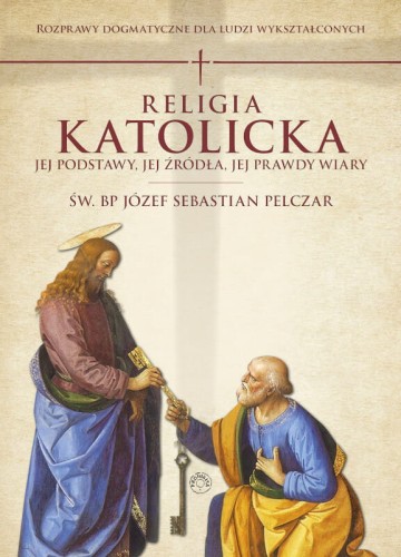 Okładka książki "Religia katolicka. Jej podstawy, jej źródła, jej prawdy wiary", św. Józef Sebastian Pelczar, wydawnictwo Prohibita