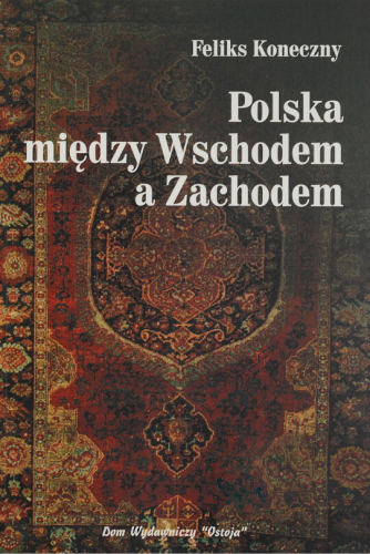 Okładka książki "Polska między wschodem a zachodem", Feliks Koneczny, wydawnictwo Ostoja
