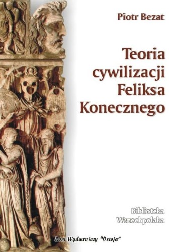 Okładka książki "Teoria cywilizacji",  Feliksa KonecznegoPiotr Bezat, wydawnictwo Ostoja