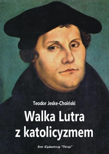 okładka książki "Walka Lutra z katolicyzmem", Teodor Jeske-Choiński, wydawnictwo Ostoja