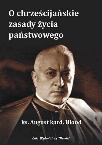 Okładka książki "O chrześcijańskie zasady życia państwowego", ks. August kard. Hlond, wydawnictwo Ostoja