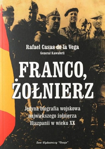 Okładka książki "Franco, żołnierz. Jedyna biografia wojskowa największego żołnierza Hiszpanii w wieku XX", Rafael Casas de la Vega, wydawnictwo Ostoja