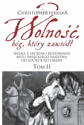Okładka książki "Wolność, bóg, który zawiódł. Walka z sacrum i budowanie mitu świeckiego państwa. Od Locke'a do Obamy", tom 2, Christopher A. Ferrara, wydawnictwo Wektory