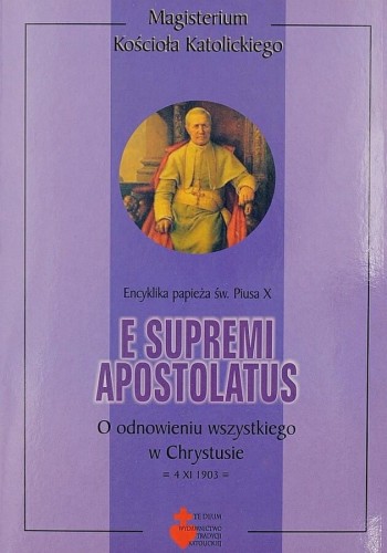 Okładka książki "E supremi apostolatus. O odnowieniu wszystkiego w Chrystusie", św. Pius X, wydawnictwo Te Deum
