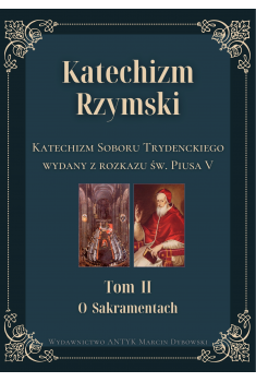 Okładka ksiązki "Katechizm Rzymski. Katechizm Soboru Trydenckiego wydany z rozkazu św. Piusa V", Tom 2, wydawnictwo Antyk