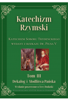 Okładka ksiązki "Katechizm Rzymski. Katechizm Soboru Trydenckiego wydany z rozkazu św. Piusa V", Tom 3, wydawnictwo Antyk