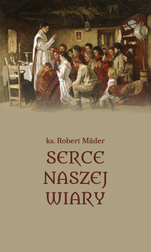 Okładka książki "Serce naszej wiary", ks. Robert Mäder, wydawnictwo Te Deum