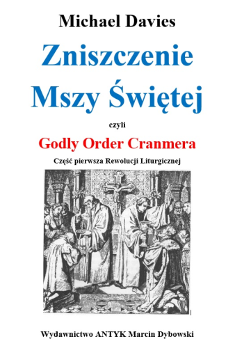 Okładka książki "Zniszczenie Mszy Świętej, czyli Godly Order Cranmera", Michael Davies, wydawnictwo Antyk