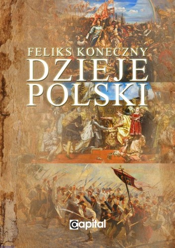Okładka książki "Dzieje Polski. Od początku Piastów do III rozbioru Polski", Feliks Koneczny, wydawnictwo Capital