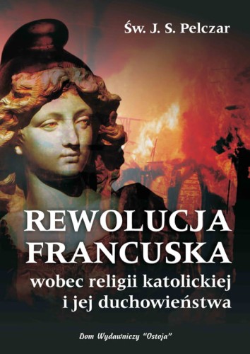 Okładka książki "Rewolucja francuska wobec religii katolickiej i jej duchowieństwa", św. Józef Sebastian Pelczar, wydawnictwo Ostoja