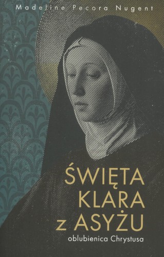 Okładka książki "Św. Klara z Asyżu. Oblubienica ubogiego", Madeline Pecora Nugent, wydawnictwo Sandomierz