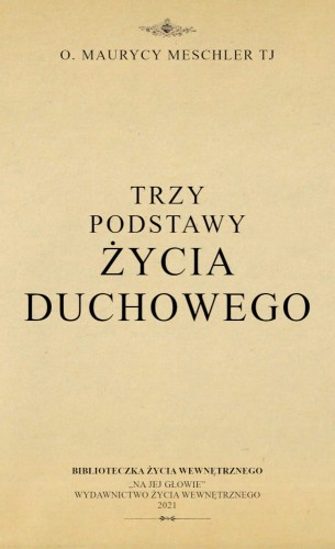 Okładka książki "Trzy podstawy życia duchowego". ks. Maurycy Meschler, wydawnictwo Na Jej Głowie