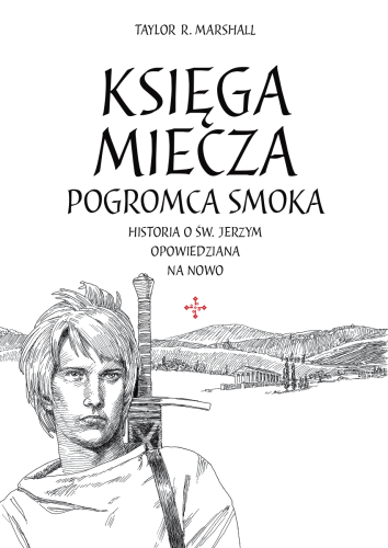 Okładka książki "Księga Miecza. Pogromca Smoka. Historia o św. Jerzym opowiedziana na nowo", Taylor R. Marshall, wydawnictwo Key4