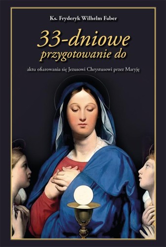 Okładka książki "33 - dniowe przygotowanie do aktu ofiarowania się Jezusowi przez Maryję",o. Fryderyk William Faber, wydawnictwo Pardwa