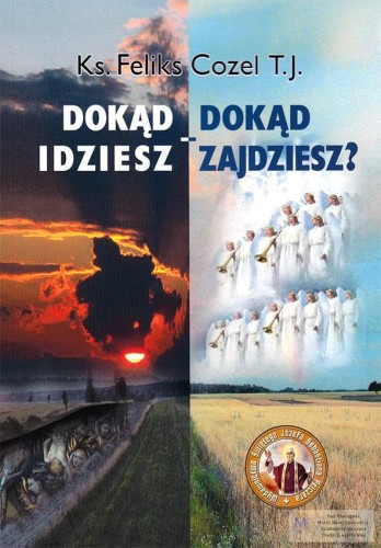 Okładka książki "Dokąd idziesz - dokąd zajdziesz?", ks. Feliks Cozel TJ, Wydawnictwo św. Józefa Sebastiana Pelczara