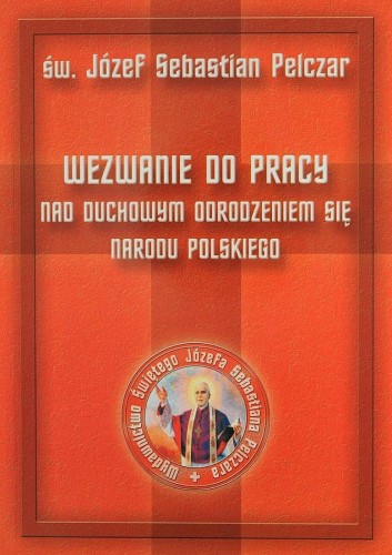 Okładka książki "Wezwanie do pracy nad duchowym odrodzeniem się narodu polskiego", św. Józef Sebastian Pelczar, wydawnicwto św. Józefa Sebastiana Pelczara