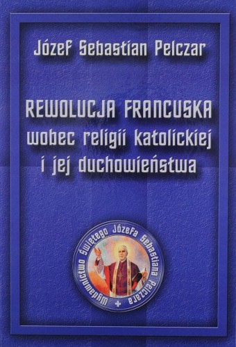Okładka książki "Rewolucja francuska wobec religii i jej duchowieństwa", św. Józef Sebastian Pelczar