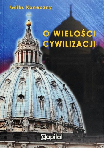 Okładka książki "O wielości cywilizacji", Feliks Koneczny, wydawnictwo Capital