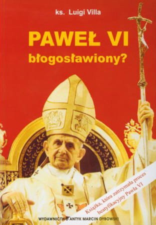 Okładka książki "Paweł VI błogosławiony?", ks. Luigi Villa, wydawnictwo Antyk