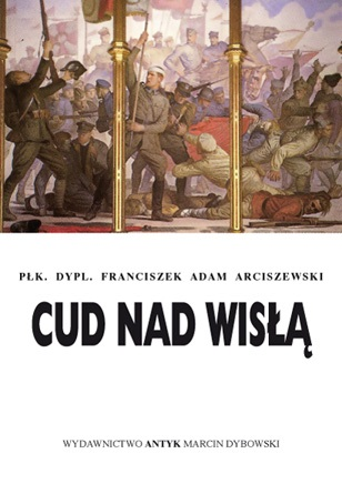 Okładka książki "Cud nad Wisłą", płk dypl. Franciszek Adam Arciszewski,wydawnictwo Antyk