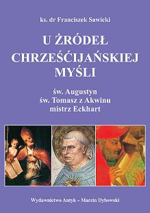 Okładka książki "U źródeł chrześcijańskiej myśli. Św. Augustyn, św. Tomasz z Akwinu, mistrz Eckhart", wydawnictwo Antyk.