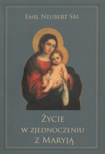 Okłądka książki "Życie w zjednoczeniu z Maryją", ks. Emil Neubert,  wydawnictwo Cor Eorum