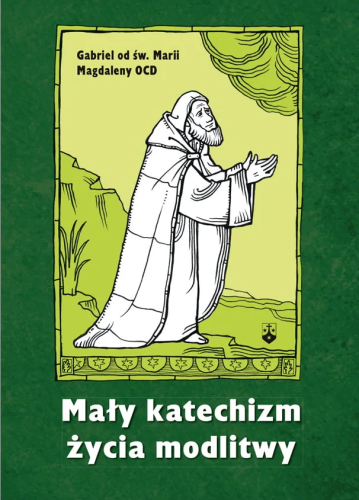 Okładka książki "Mały katechizm życia modlitwy", o. Gabriel od św. Marii Magdaleny OCD, wydawnictwo WKB