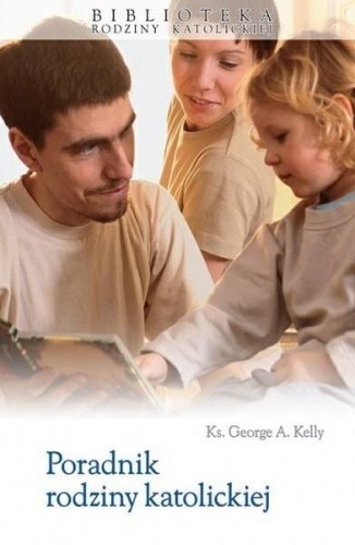 Okładka książki "Poradnik rodziny katolickiej", ks. George A. Kelly, wydawnictwo Sandomierz