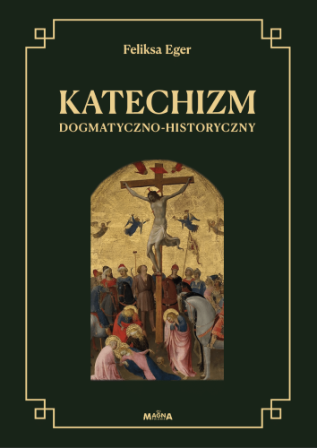 Okładka książki "Katechizm dogmatyczno-historyczny", Feliksa Eger, wydawnictwo Te Deum