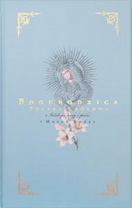 Bogurodzica Polski Królowa. Antologia poezji i pieśni o Matce Bożej