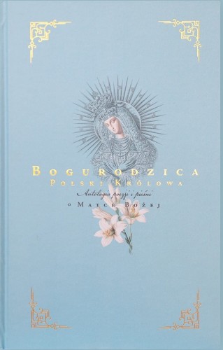 Bogurodzica Polski Królowa. Antologia poezji i pieśni o Matce Bożej, wydawnictwo Te Deum