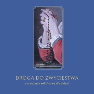 Droga do Zwycięstwa. Rozważania różańcowe dla Dzieci