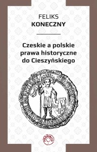 Czeskie a polskie prawa historyczne do Cieszyńskiego