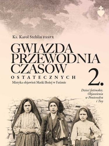Ks. Karol Stehlin FSSPX, "Gwiazda przewodnia czasów ostatecznych. Mistyka objawień Matki Bożej w Fatimie", część 2