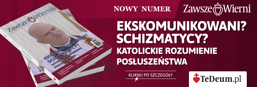 Zawsze Wierni nr 247 – Ekskomunikowani? Schizmatycy? Katolickie rozumienie posłuszeństwa